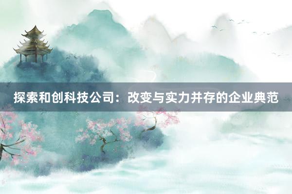 探索和创科技公司：改变与实力并存的企业典范